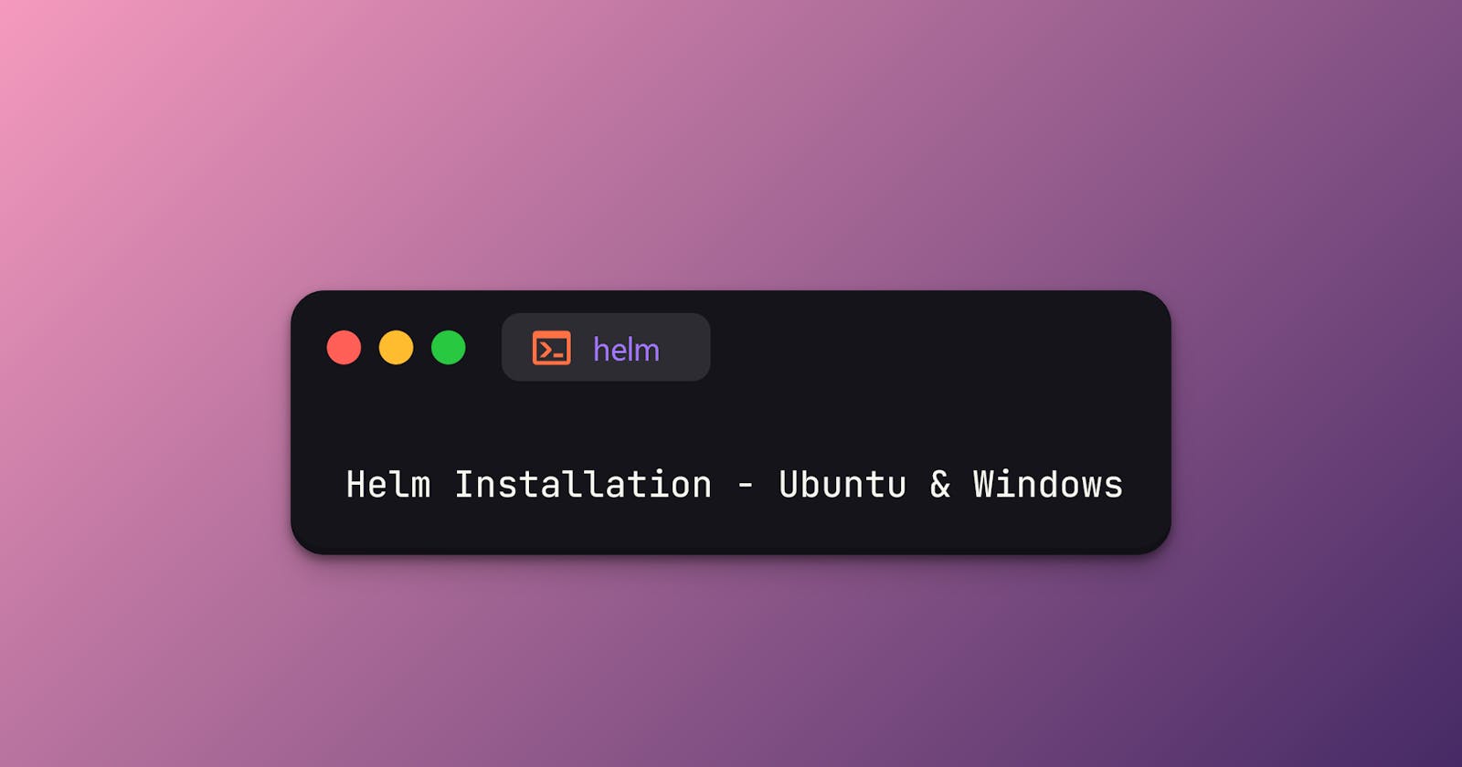 Helm Installation - Ubuntu & Windows