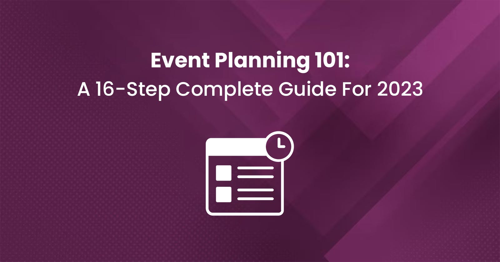 Event Planning 101: A 16-Step Complete Guide For 2023