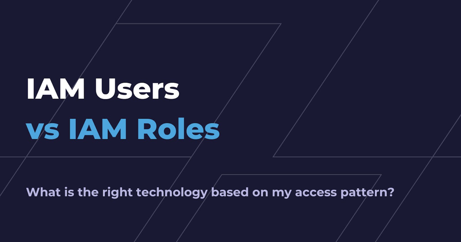 IAM Users vs Roles