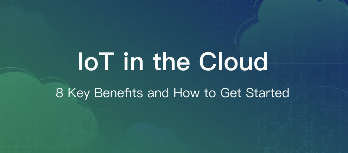 IoT in the Cloud: 8 Key Benefits and How to Get Started