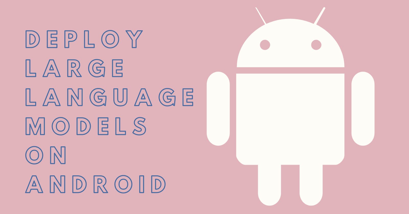 Deploying  Large Language Models on Android