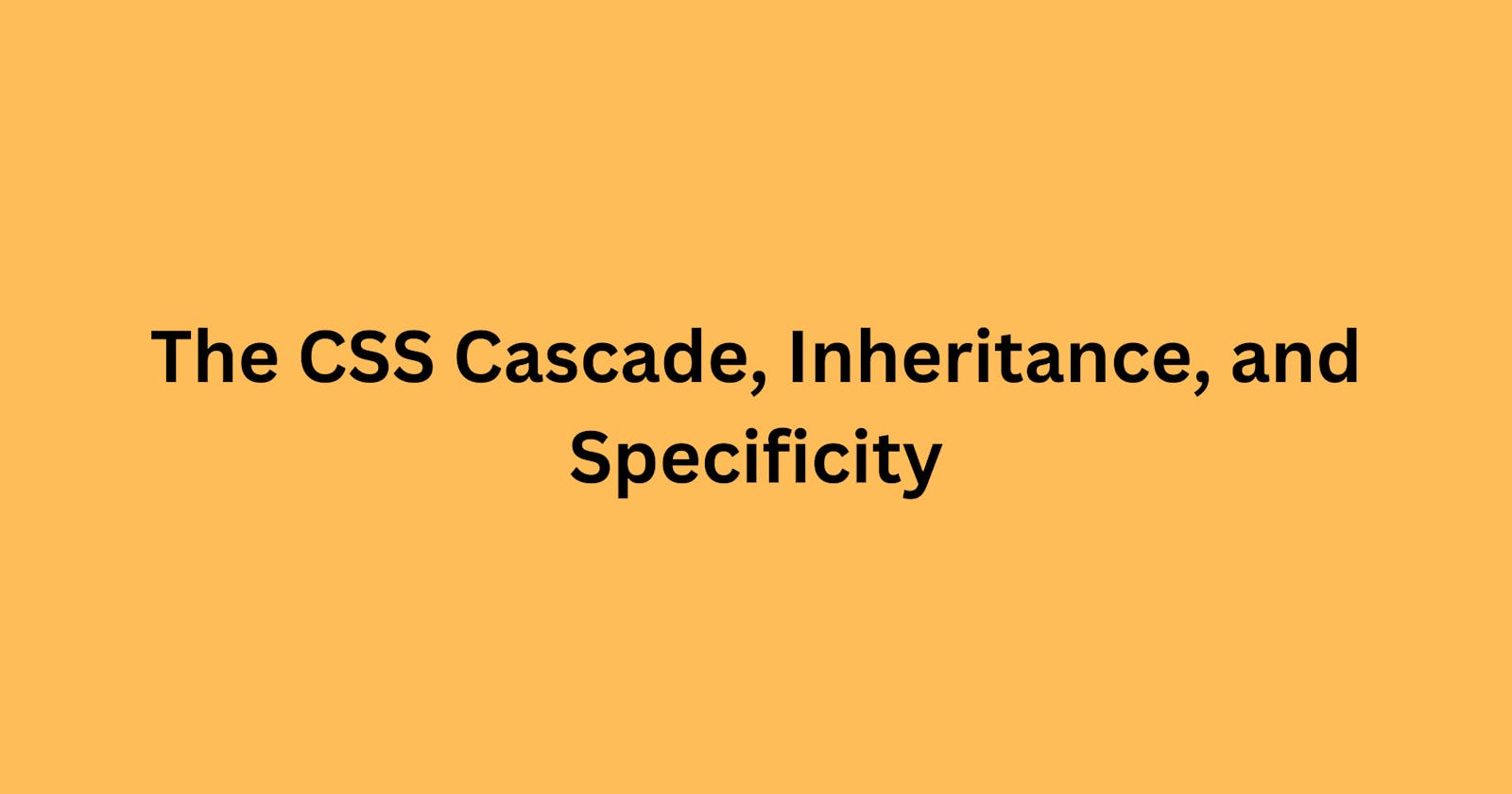The CSS Cascade, Inheritance, and Specificity