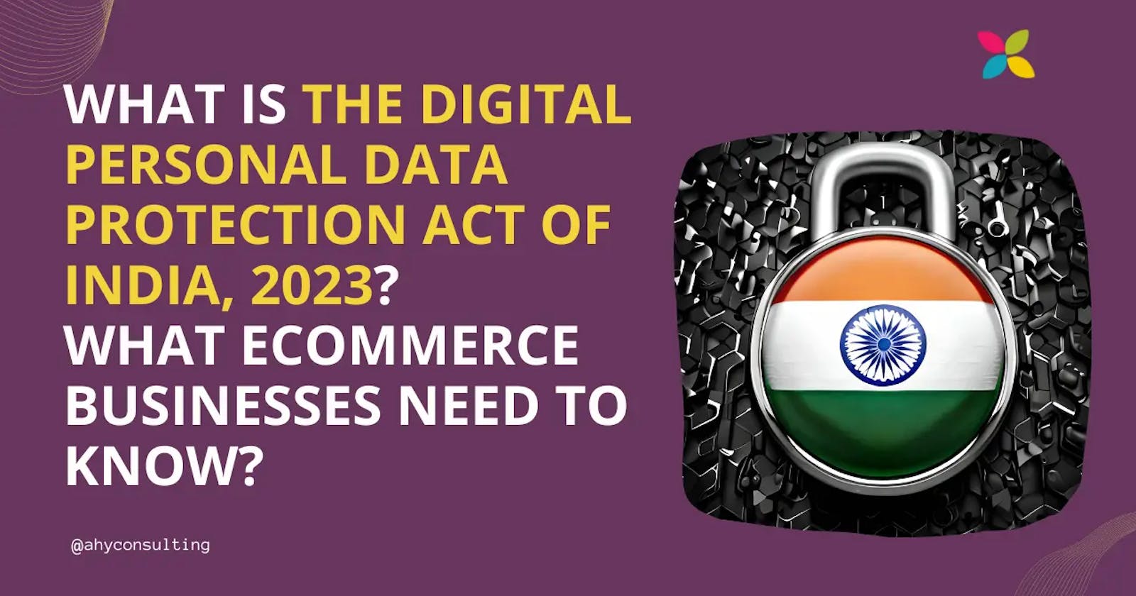 The Digital Personal Data Protection Act, 2023: What eCommerce Businesses Need to Know
