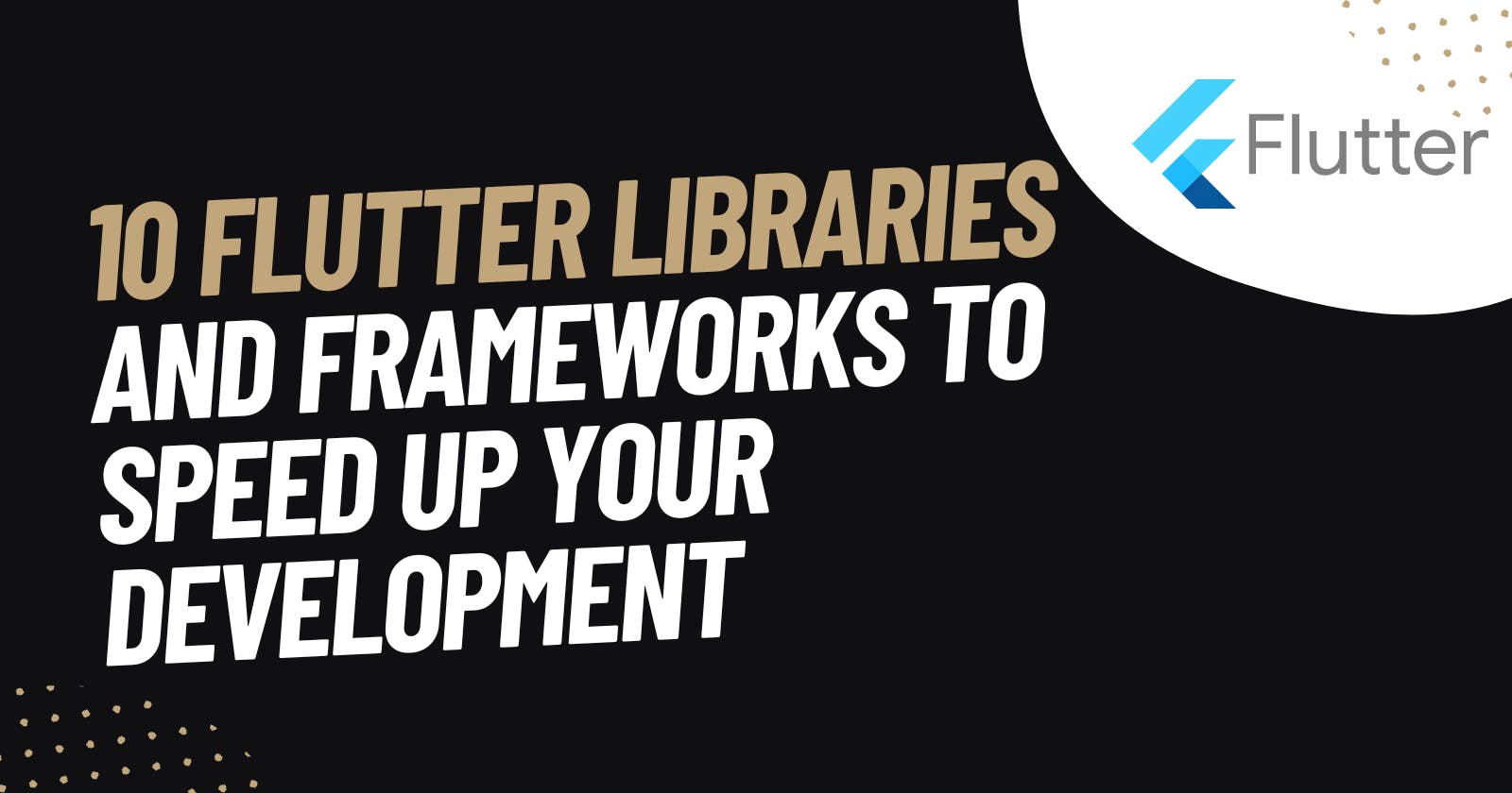 🚀 List Of 10 Flutter Libraries and Frameworks to Speed Up Your Development: