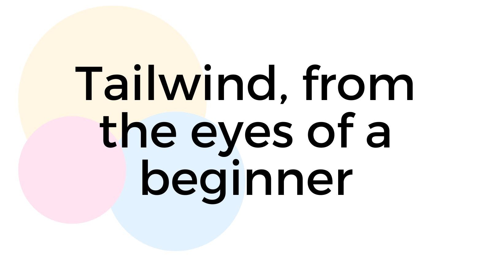 Tailwind, from the eyes of a beginner