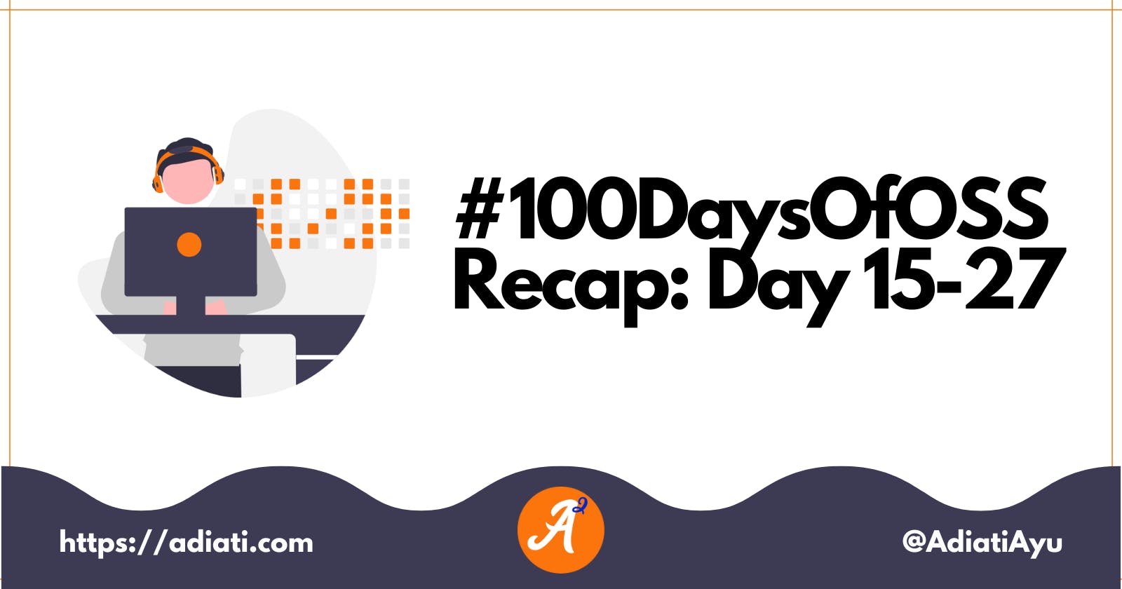 #100DaysOfOSS Recap: Day 15-27