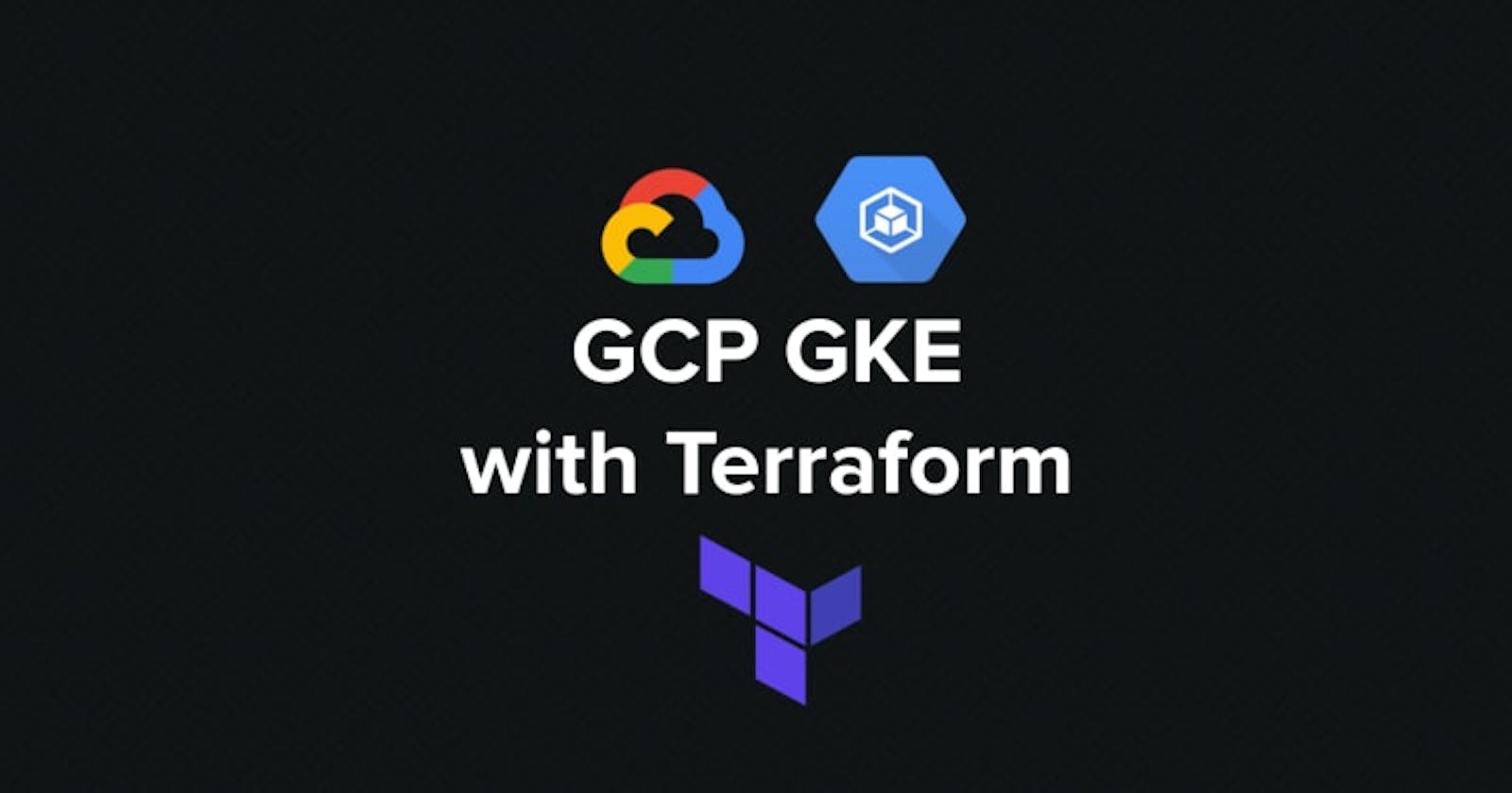 Create a Google Kubernetes Engine (GKE) Cluster within its VPC Using Terraform