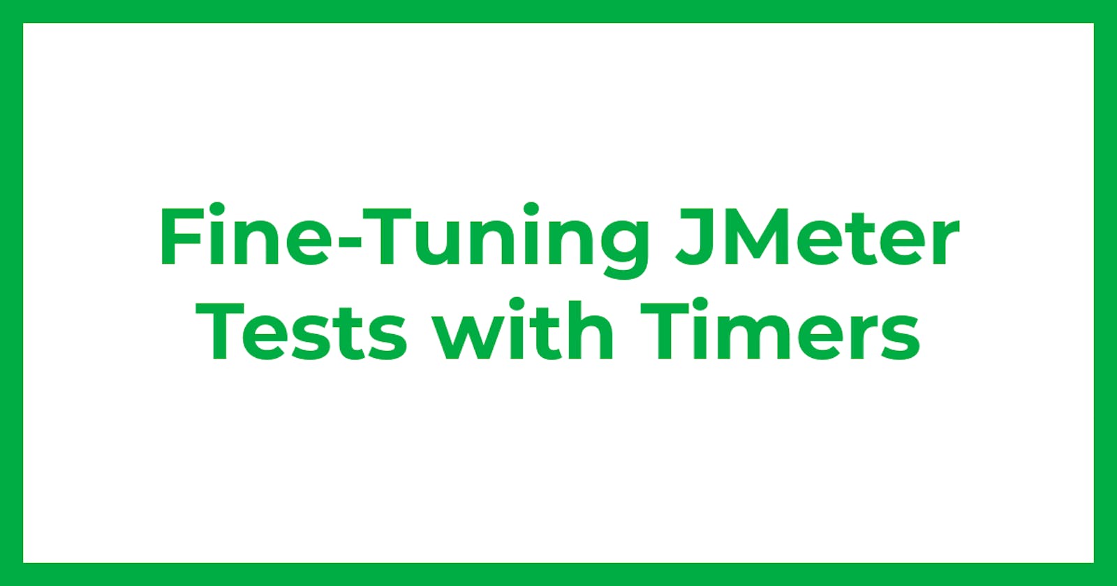 Fine-Tuning JMeter Tests with Timers