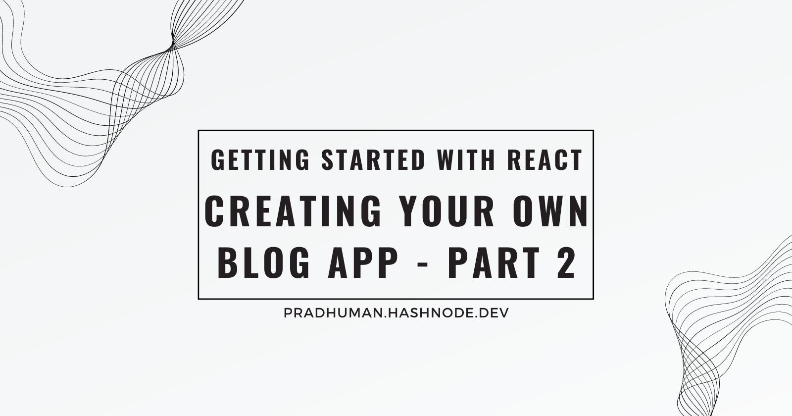 Getting Started with React: Creating Your Own Blog App - Part 2