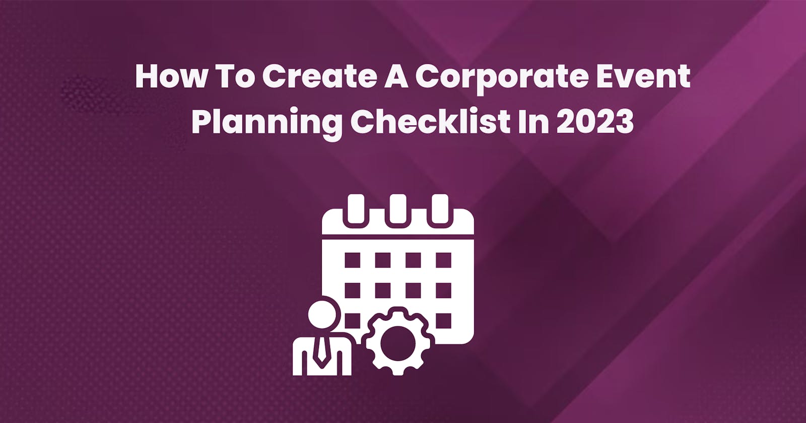 How To Create A Corporate Event Planning Checklist In 2023