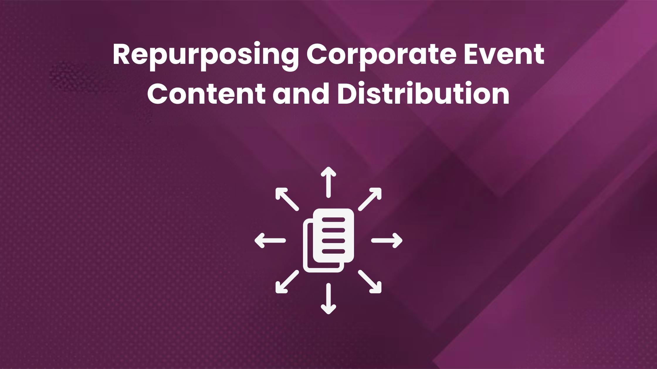 Repurposing corporate event content and distribution