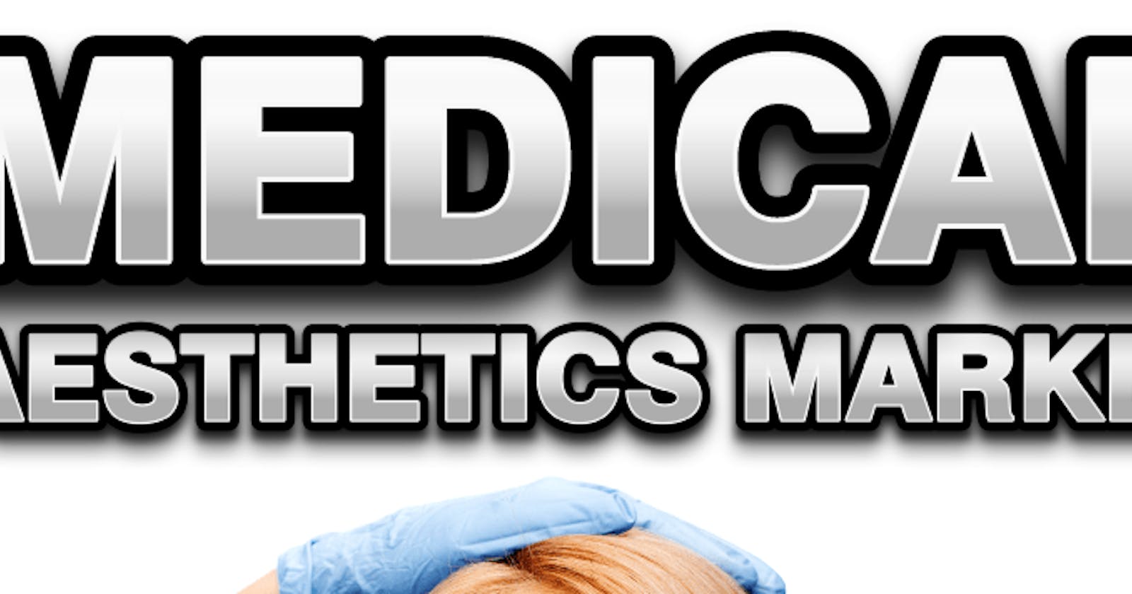 Medical Aesthetics Market Statistics: Size, Share, Trends, and Forecast