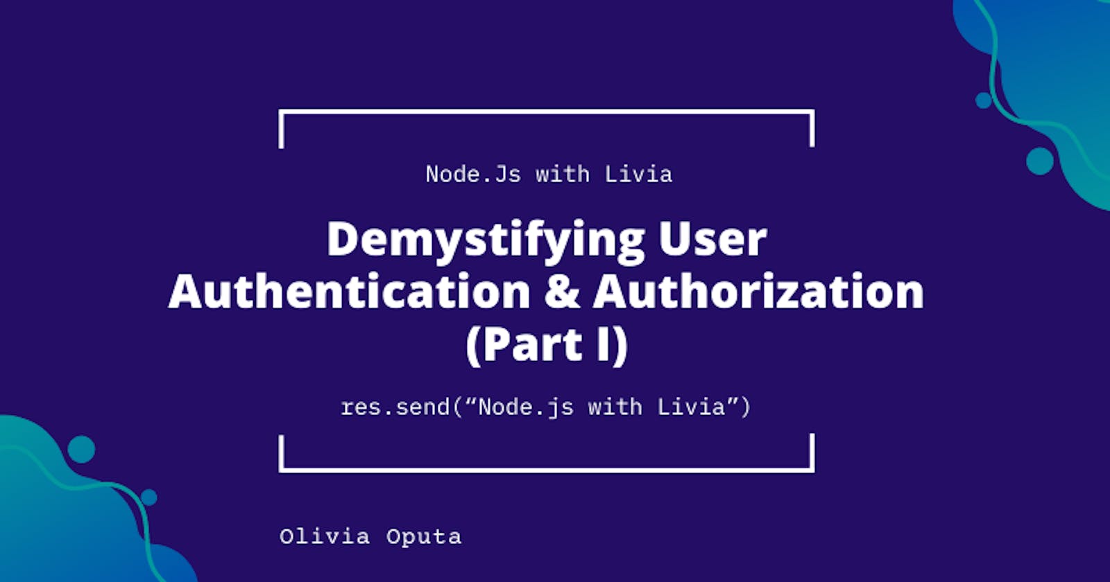 Node.Js with Livia || Demystifying User Authentication & Authorization (Part I)
