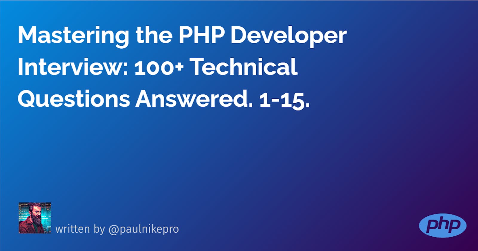 Mastering the PHP Developer Interview: 100+ Technical Questions Answered. 1-15.