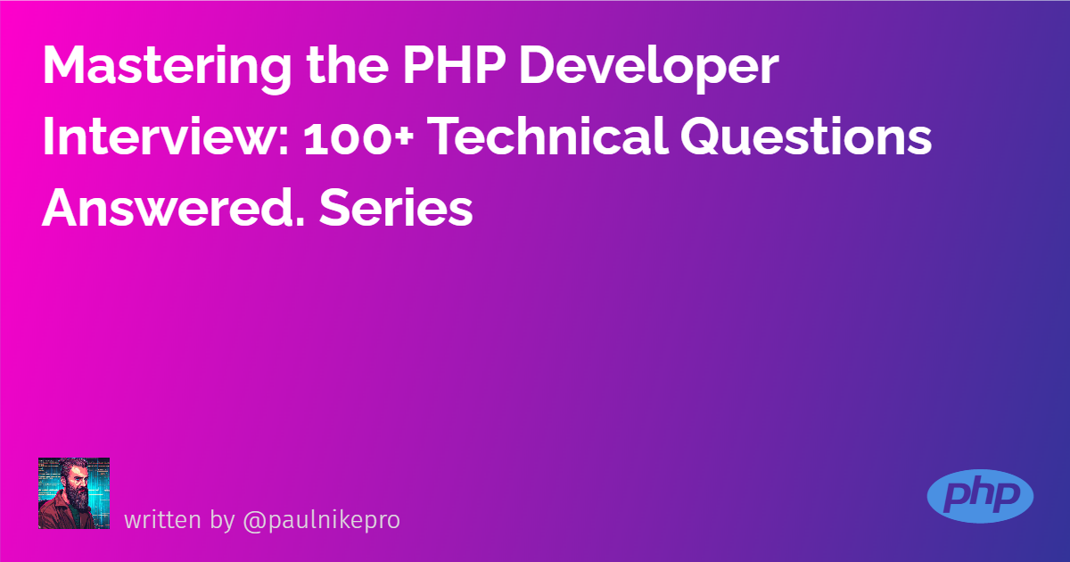 Mastering the PHP Developer Interview: 100+ Technical Questions Answered.