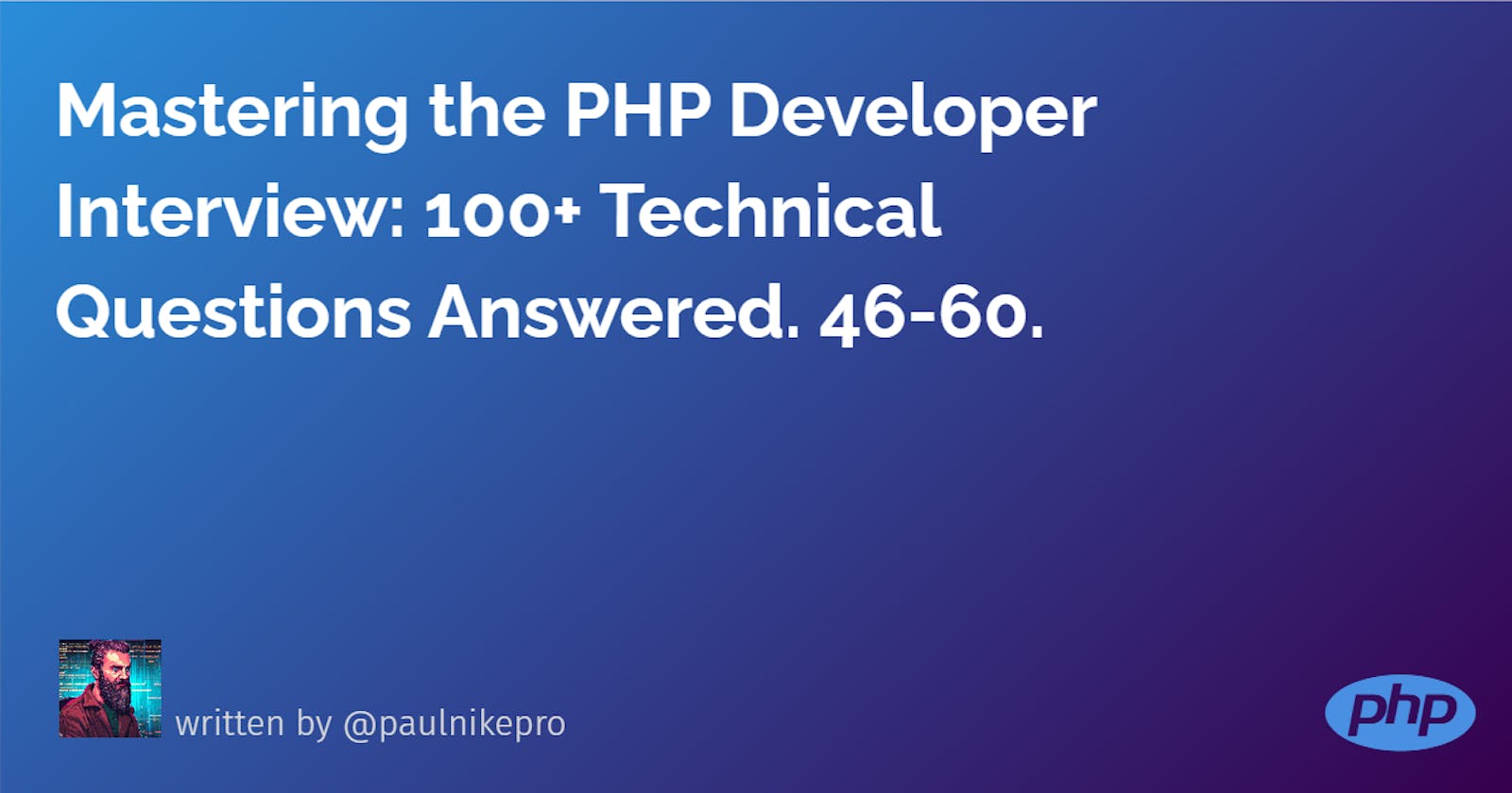 Mastering the PHP Developer Interview: 100+ Technical Questions Answered. 46-60.