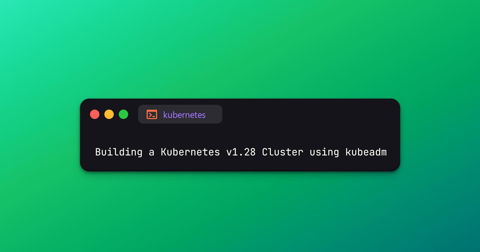 Building a Kubernetes v1.28 Cluster using kubeadm