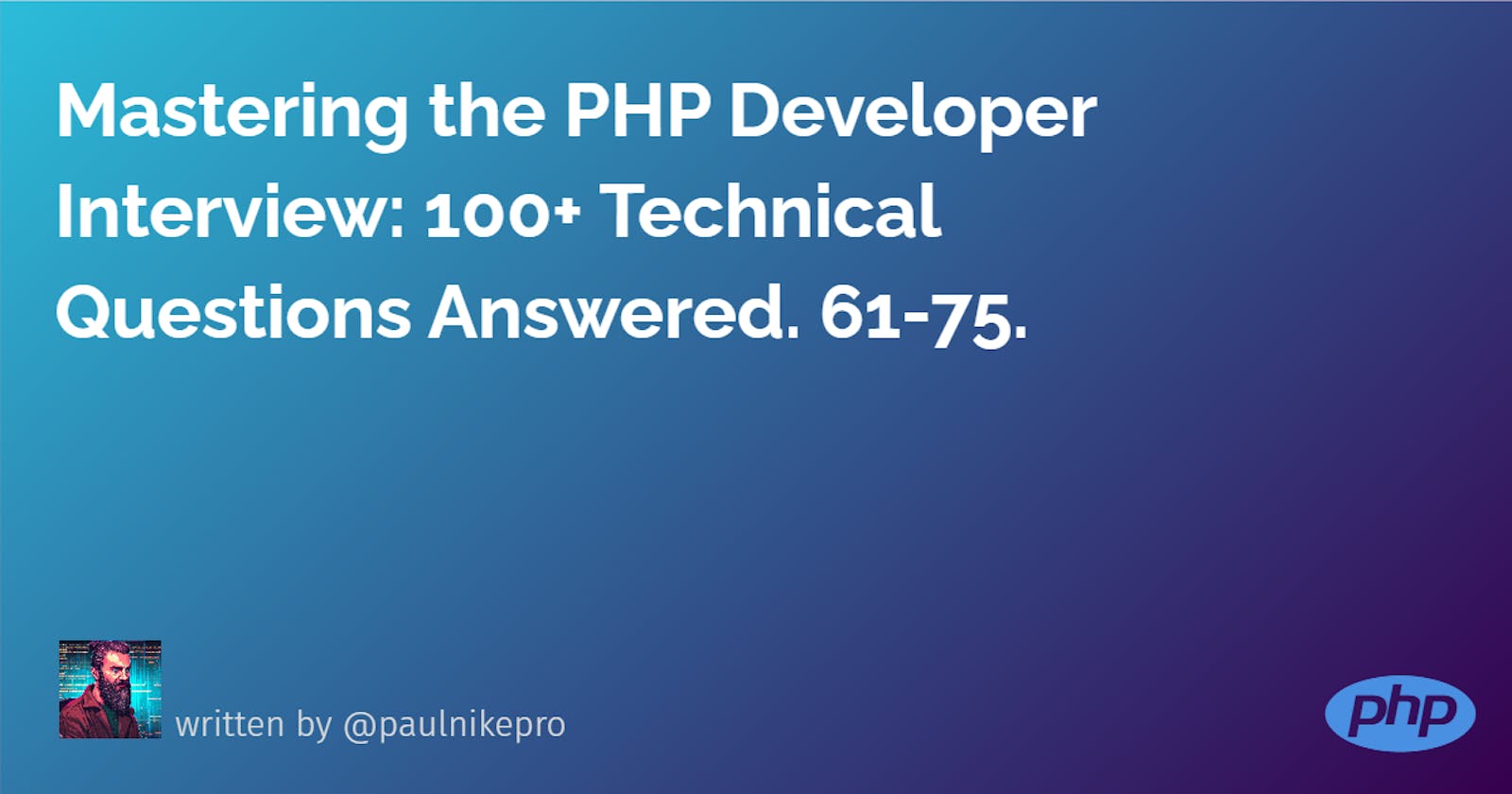 Mastering the PHP Developer Interview: 100+ Technical Questions Answered. 61-75.