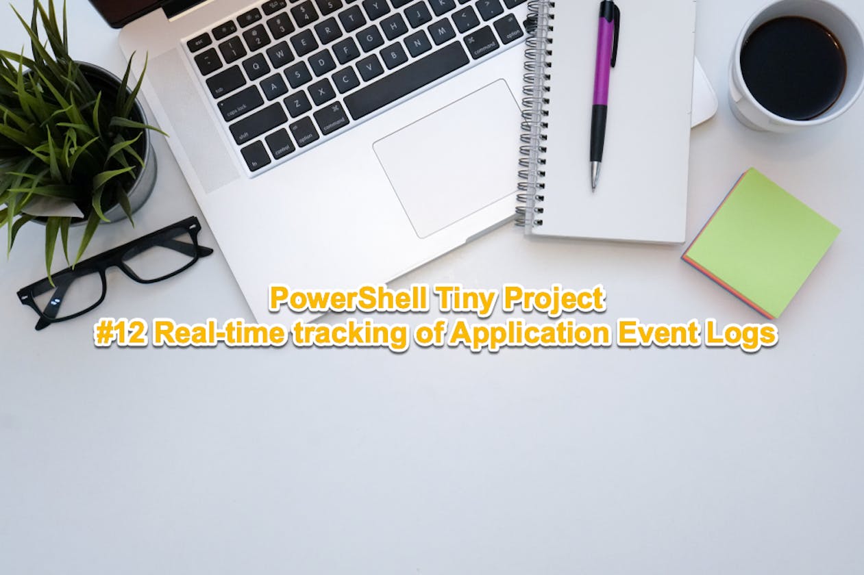 PowerShell Tiny Project #12 - Real-time Tracking of Application Event Logs