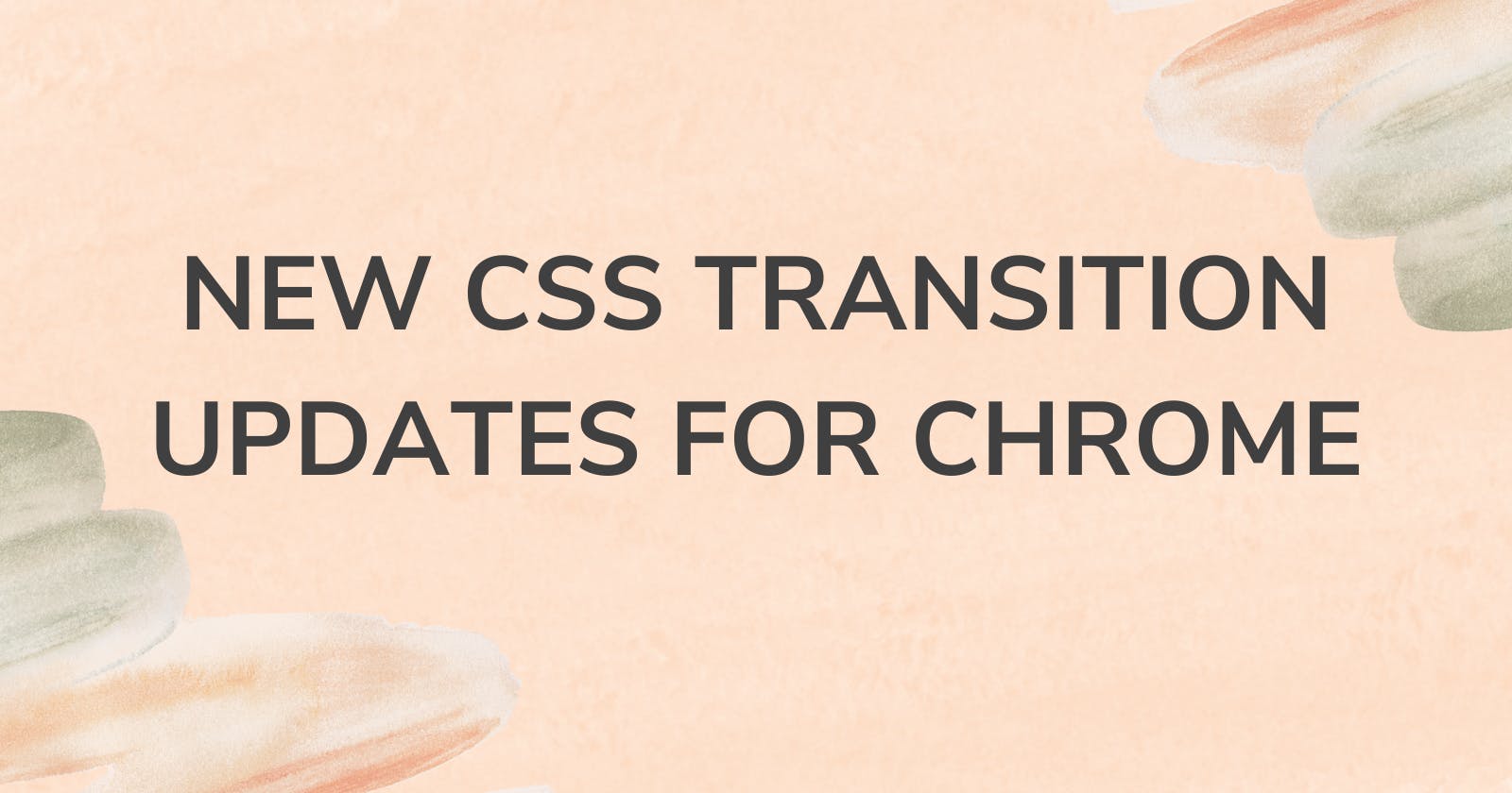 New CSS Transition Updates for Chrome!