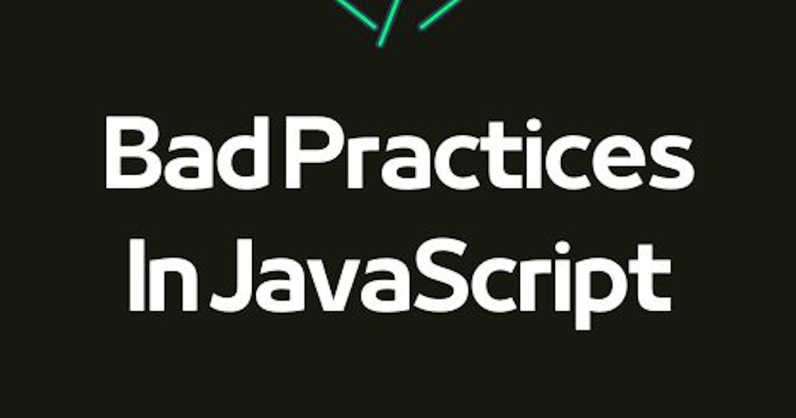 Bad Practices In JavaScript