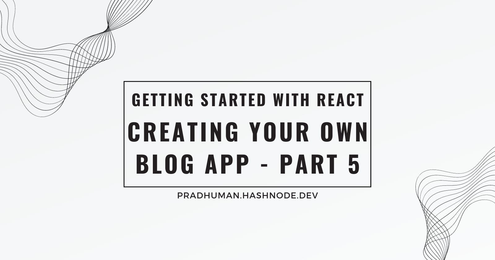 Getting Started with React: Creating Your Own Blog App - Part 5