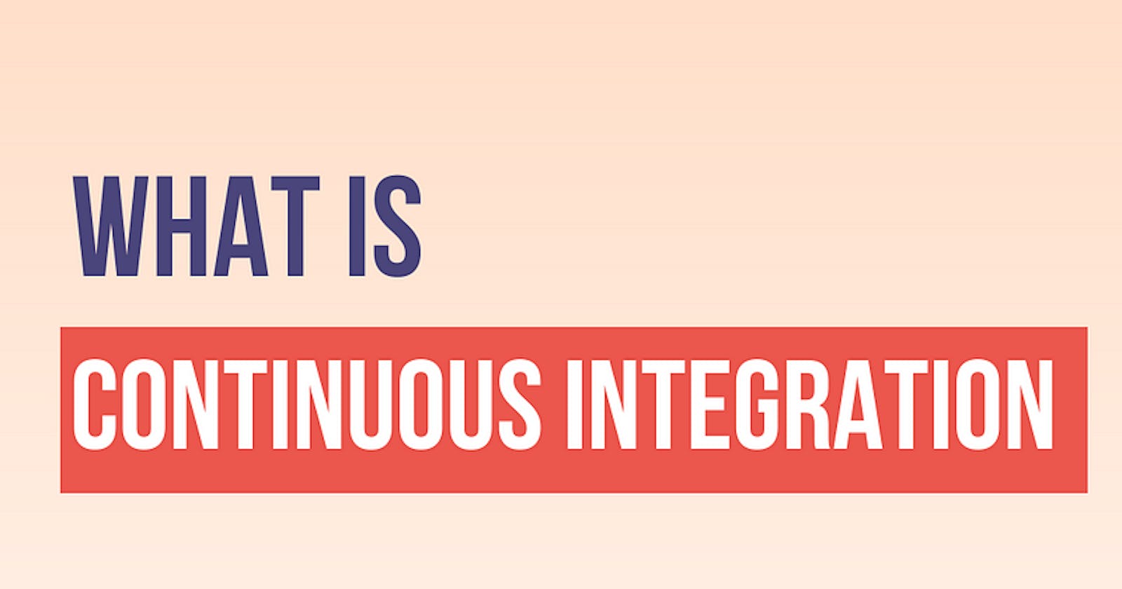 What is Continuous Integration?