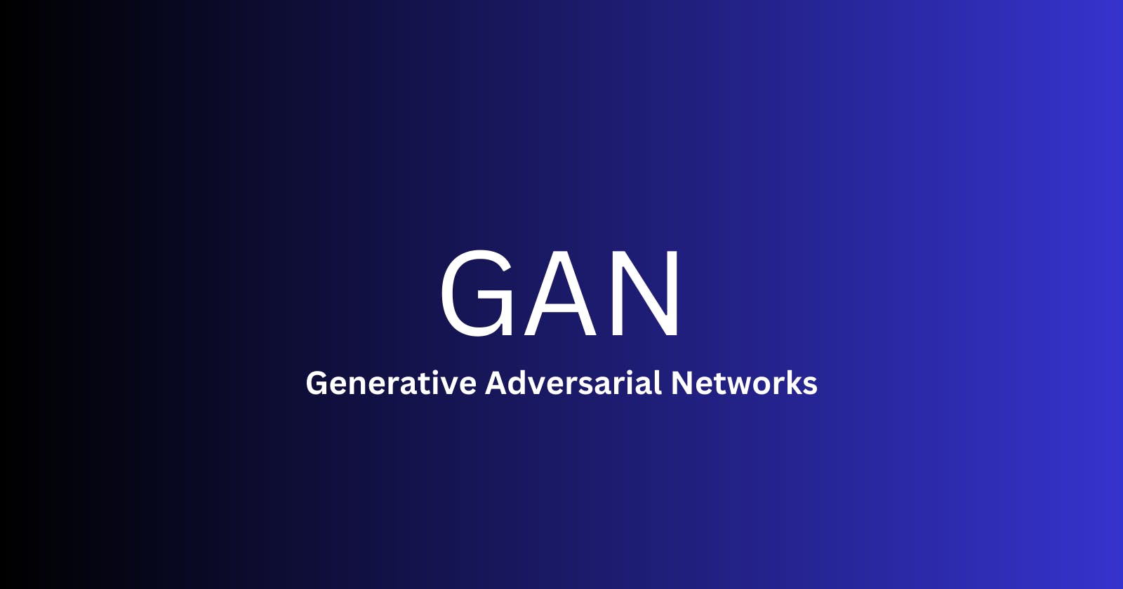GAN - Generative Adversarial Networks