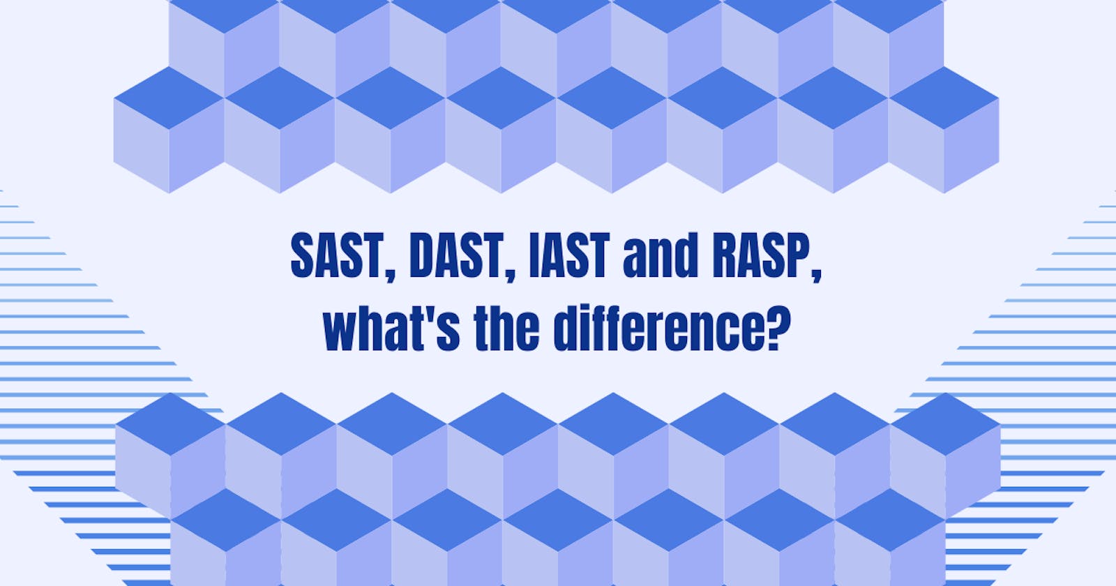 SAST, DAST, IAST and RASP, what's the difference?