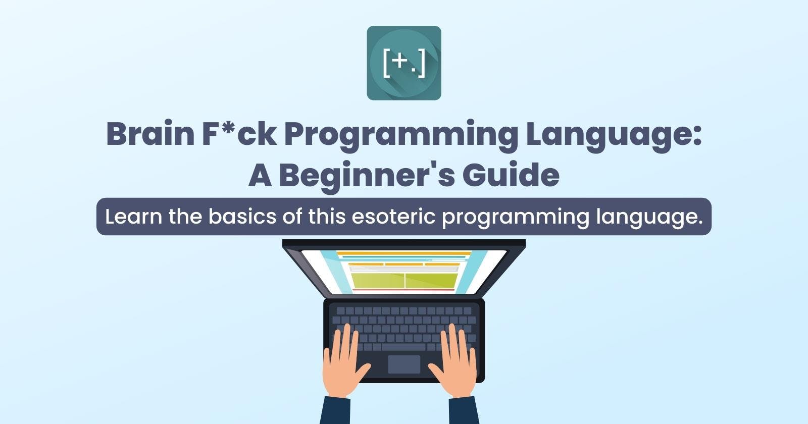 Brain F*ck Programming Language: A Beginner's Guide