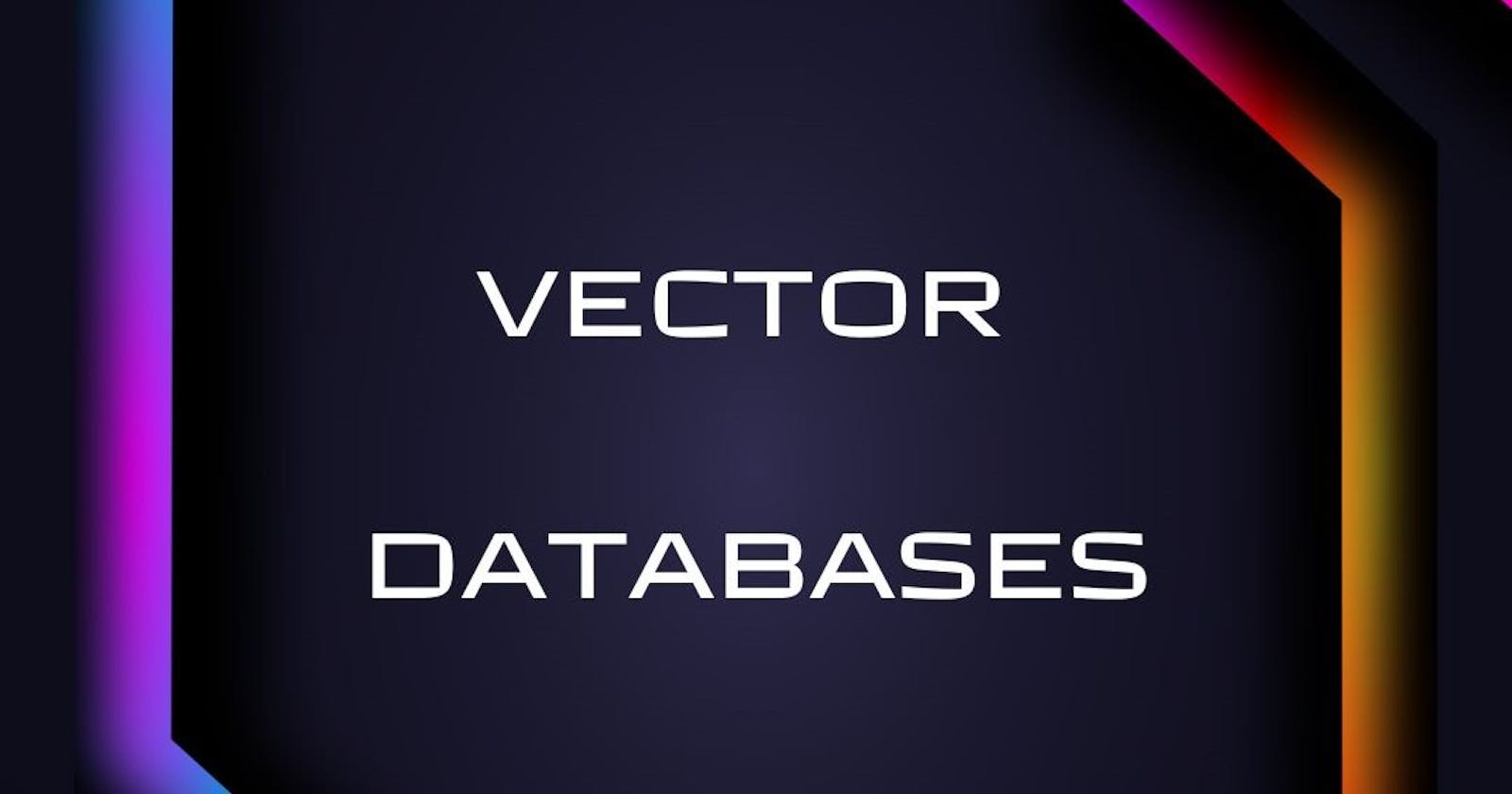 Vector Databases: The  Most Trending Technology Right Now .