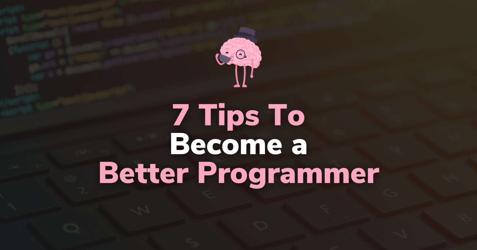 7 Tips To Become a Better Programmer