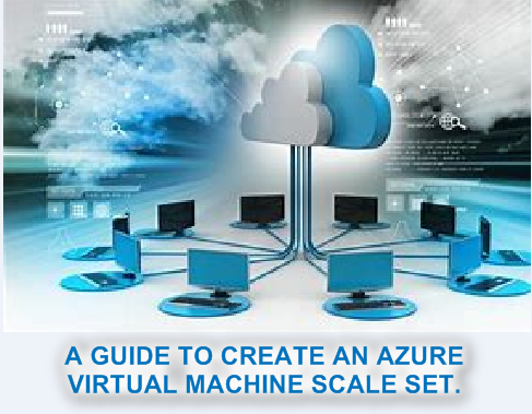 A Guide To Create An Azure Virtual Machine Scale Set On A VM Captured Image.