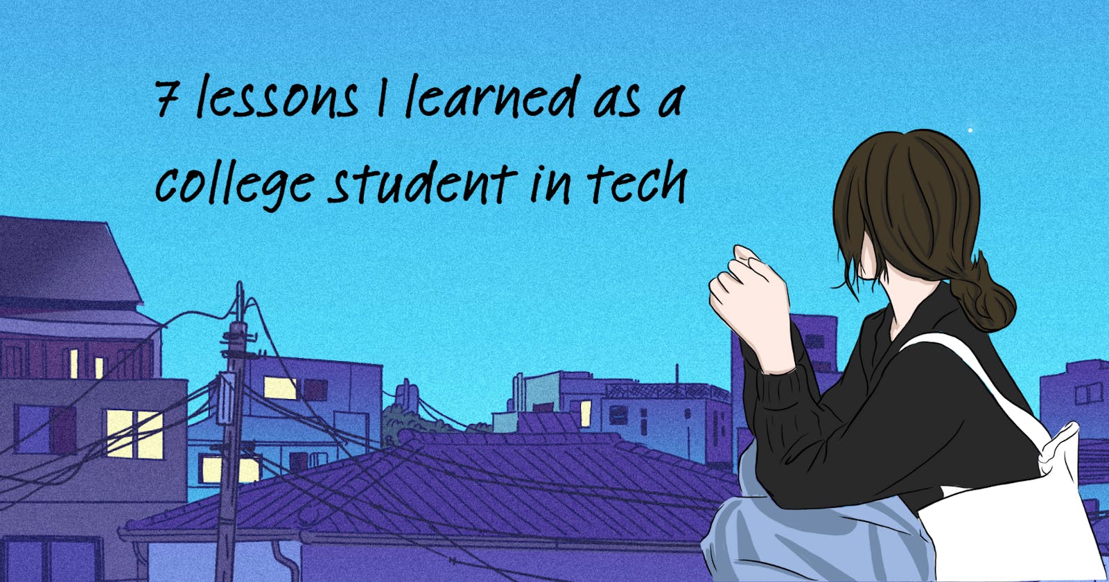 7 lessons I learned as a college student in tech