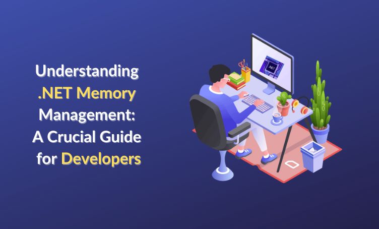 Understanding .NET Memory Management: A Crucial Guide for Developers