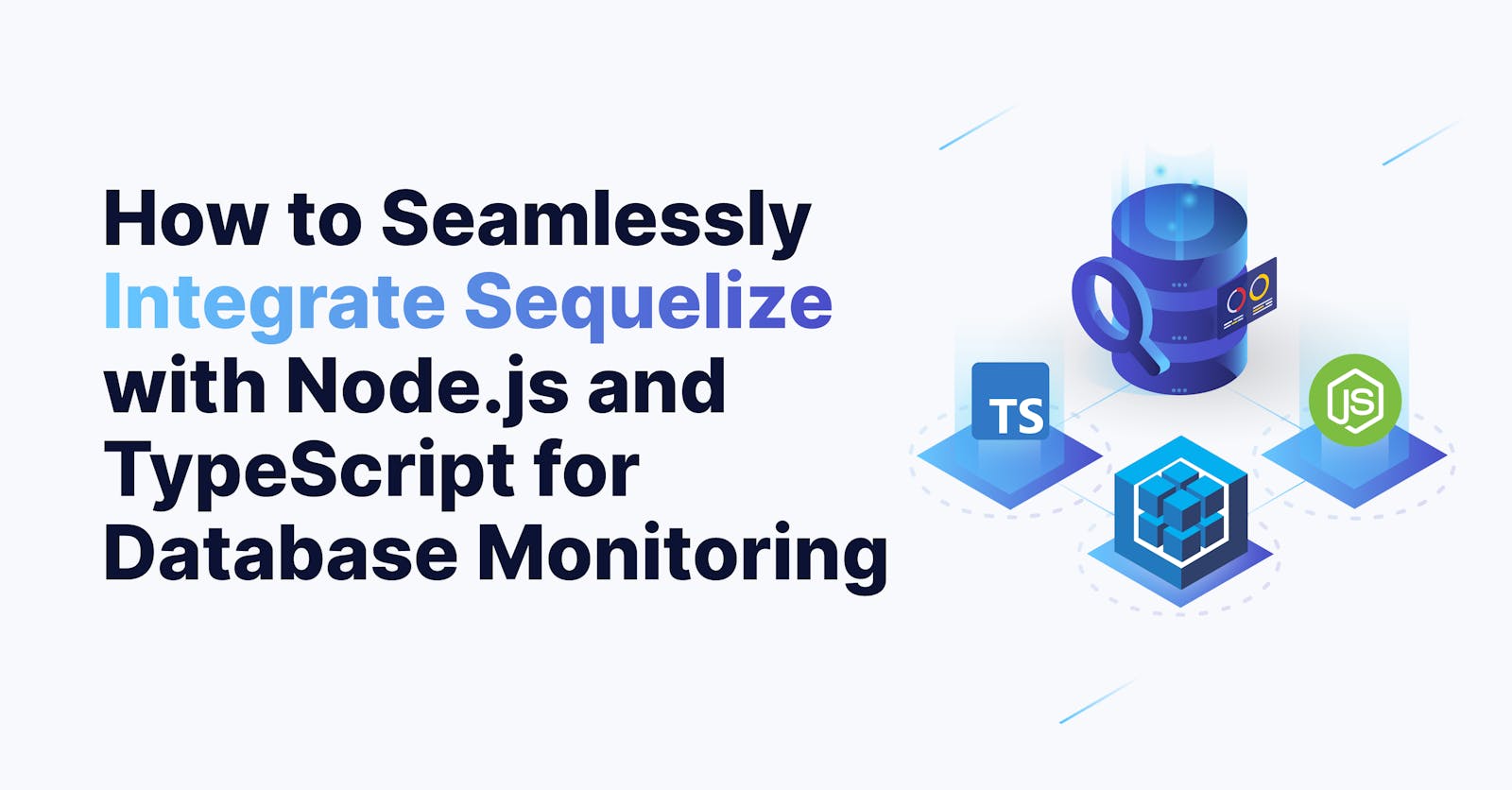 How To Seamlessly Integrate Sequelize with Node.js and JavaScript for Database Monitoring