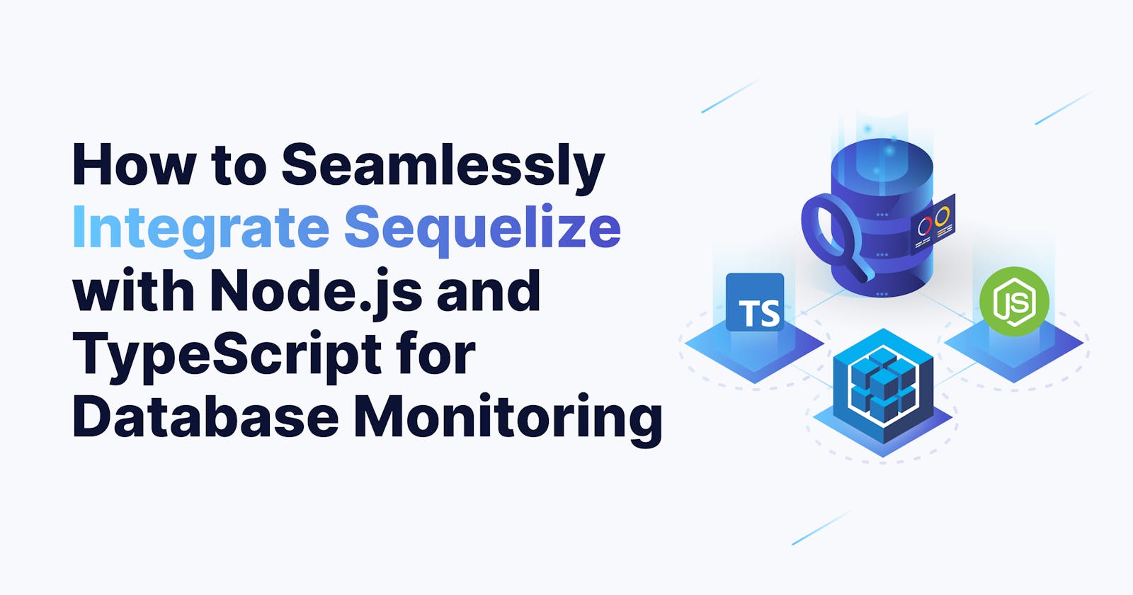 How To Seamlessly Integrate Sequelize with Node.js and JavaScript for Database Monitoring