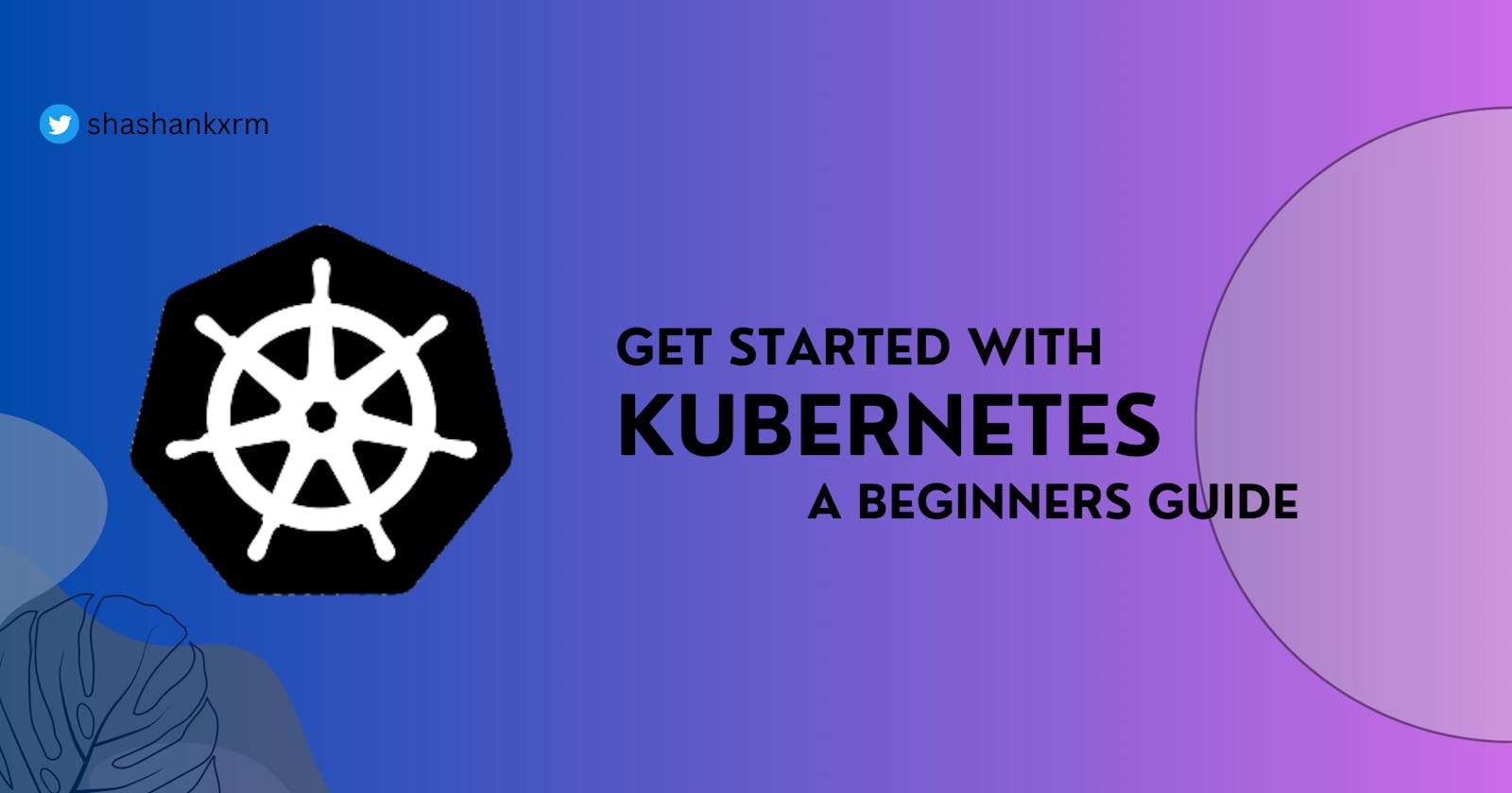 Get Started with Kubernetes : A Beginners Guide