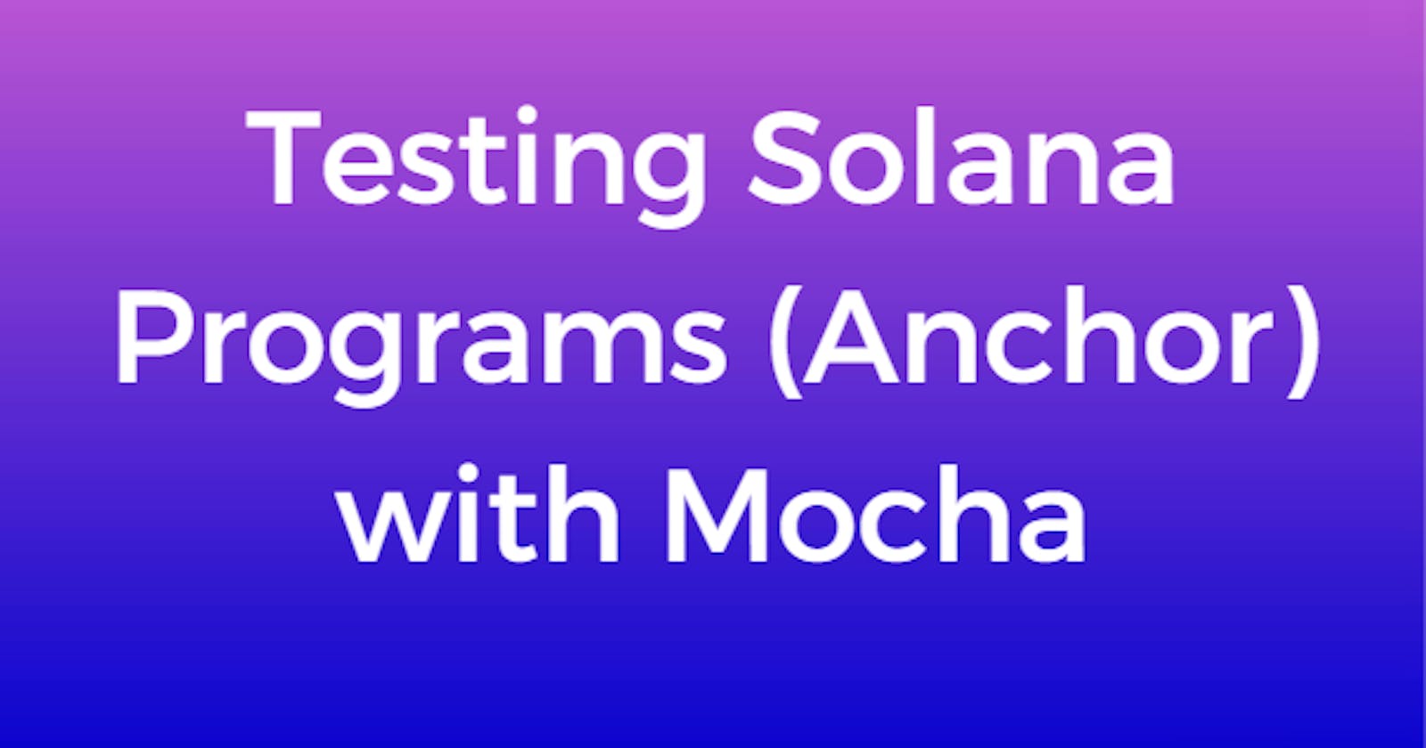 Testing Solana Programs (Anchor) with Mocha