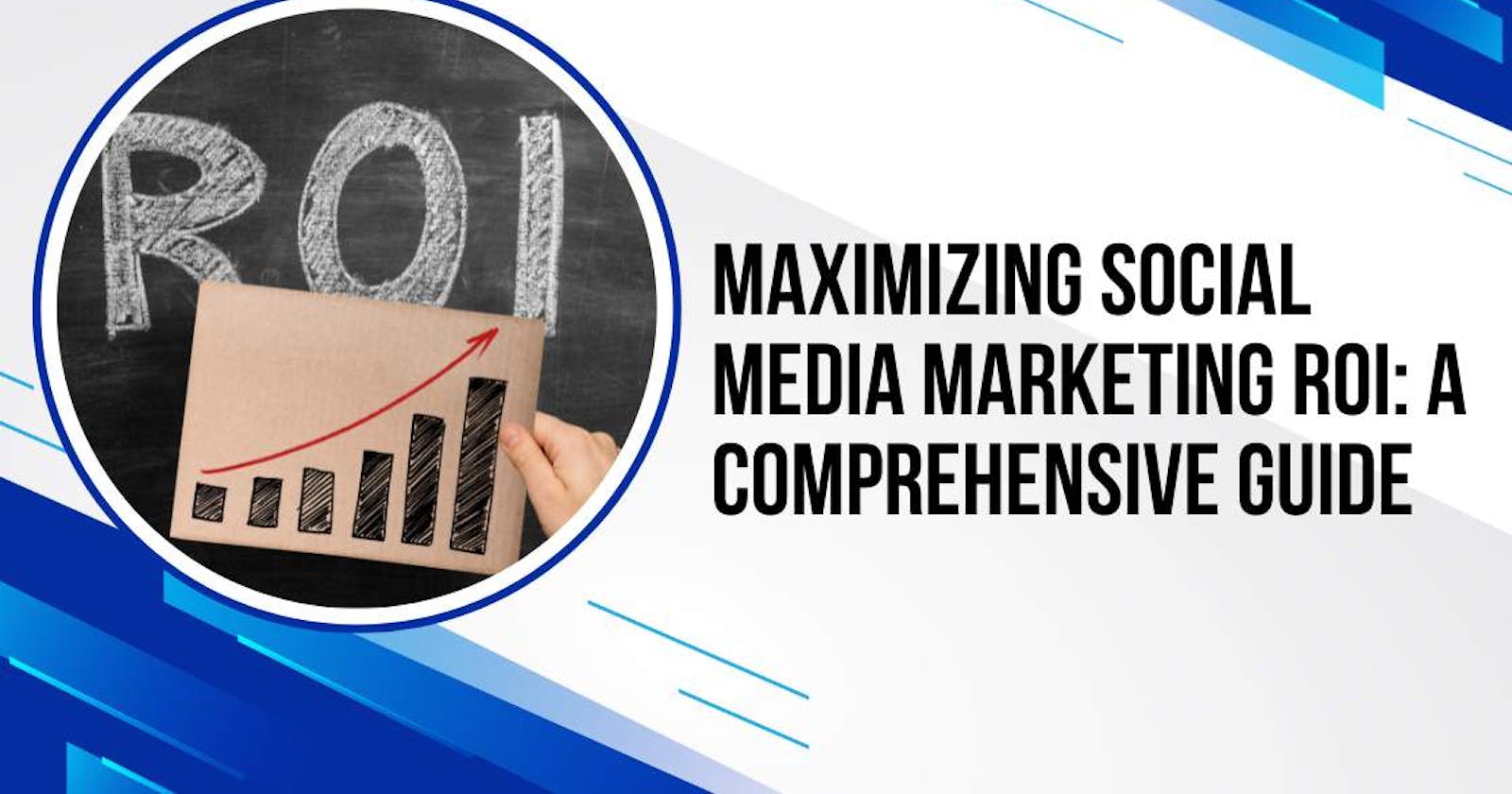 Maximizing Social Media Marketing ROI: A Comprehensive Guide