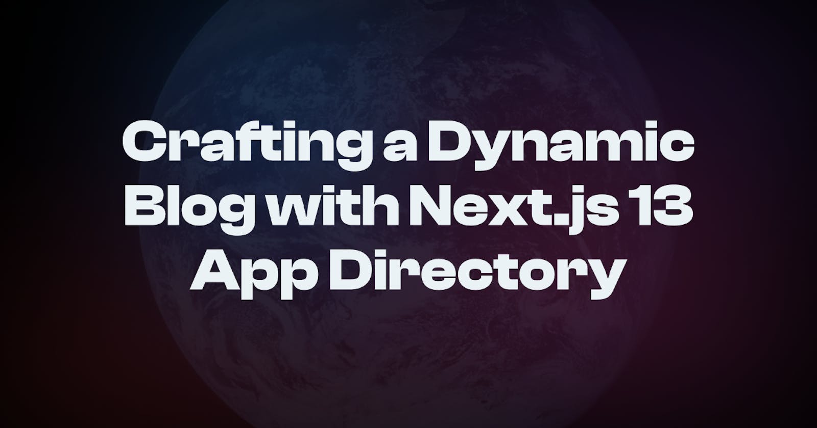 Crafting a Dynamic Blog with Next.js 13 App Directory