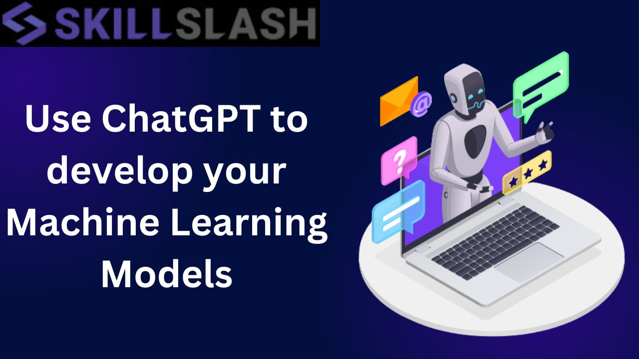 Use ChatGPT to develop your Machine Learning Models .