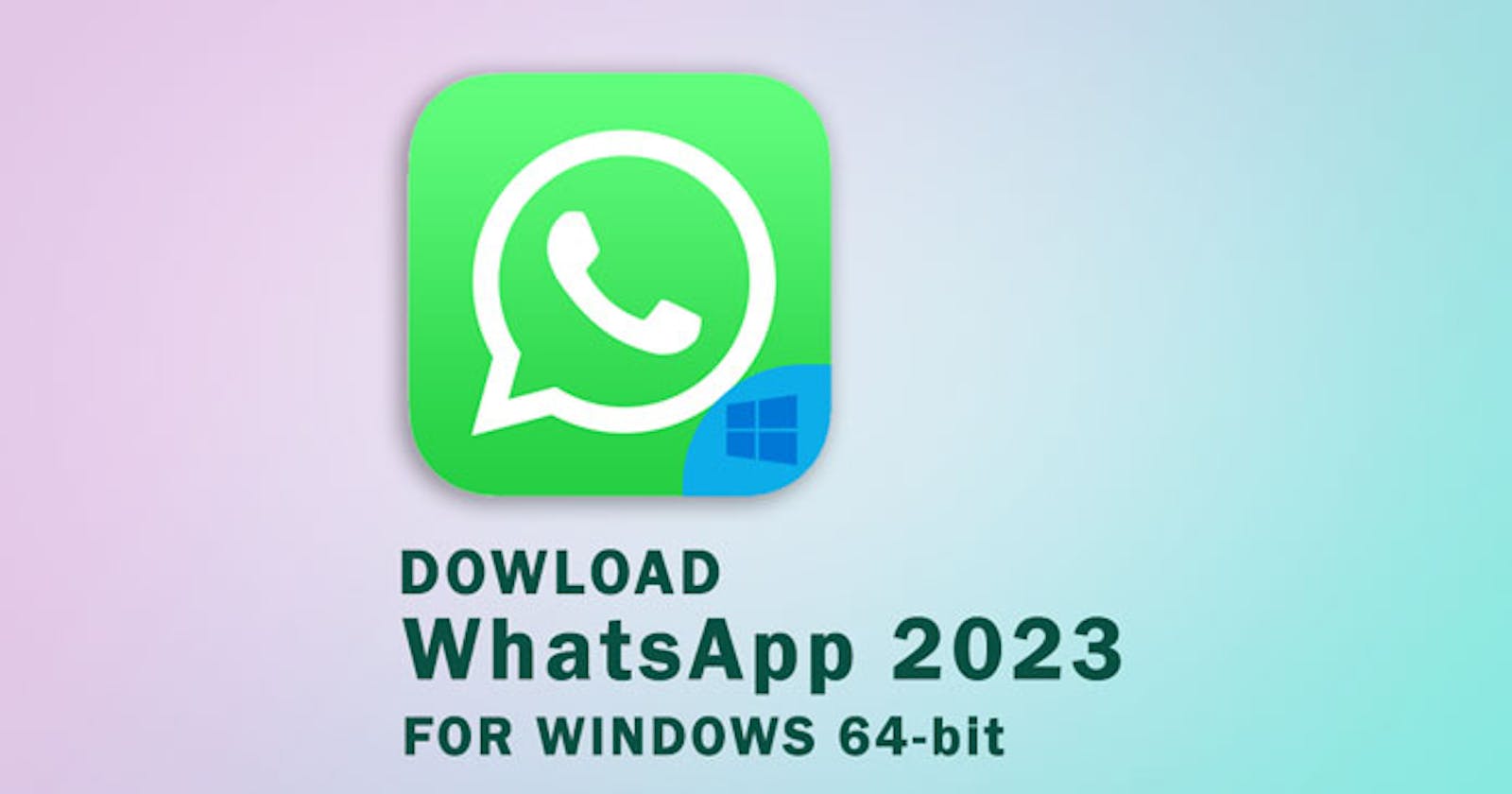 Download WhatsApp 2023 for Windows 64-bit