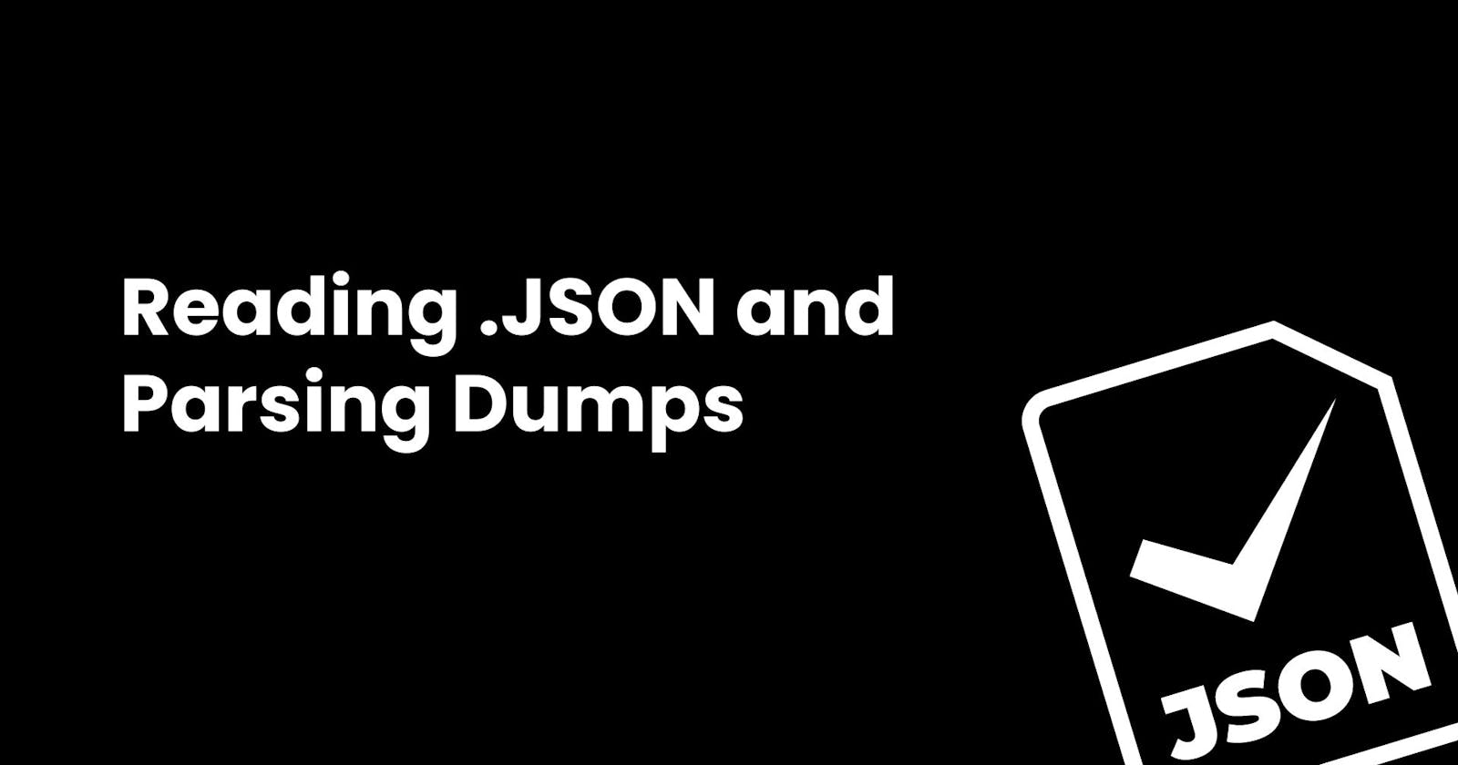 Reading JSON and Parsing dumps