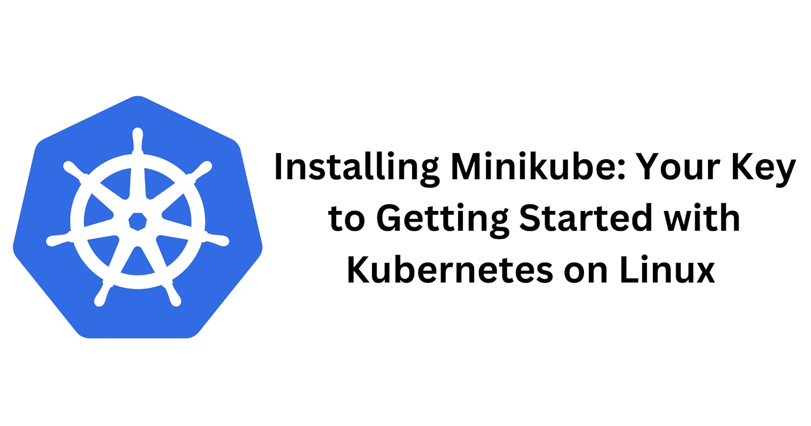 Installing Minikube: Your Key to Getting Started With Kubernetes on Linux