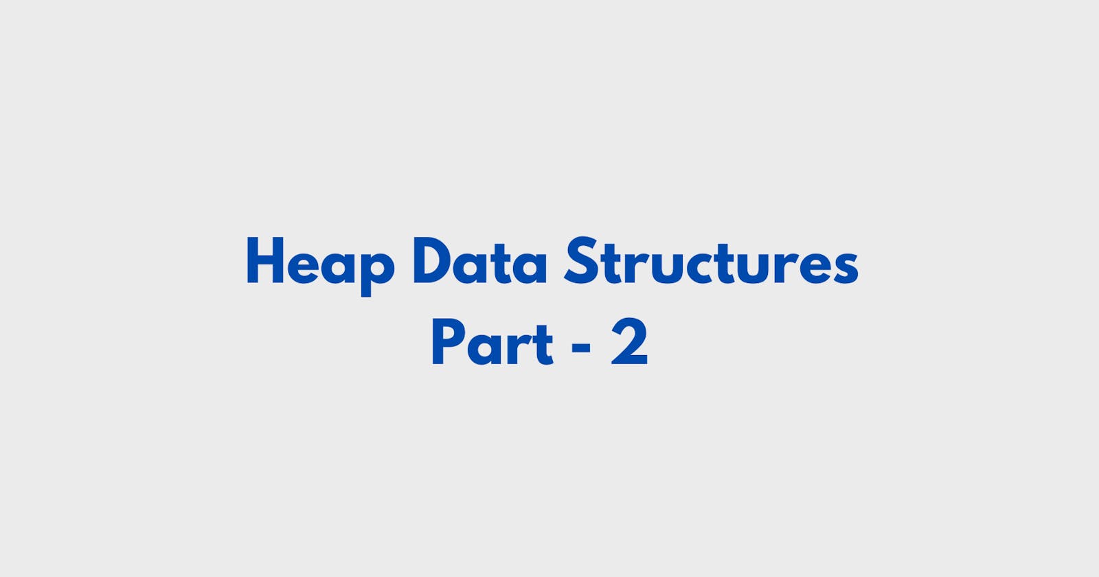 Heap Data Structures (Part - 2)