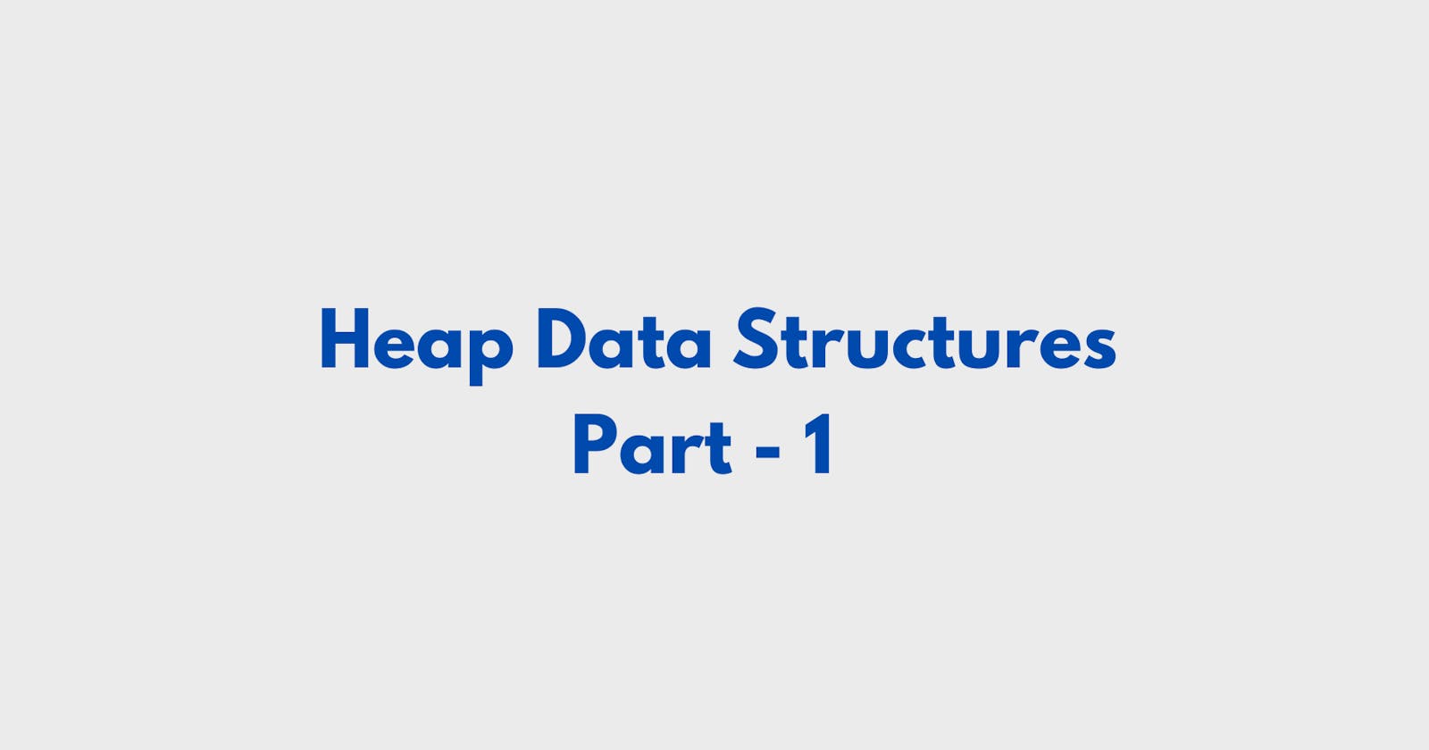 Heap Data Structures (Part - 1)
