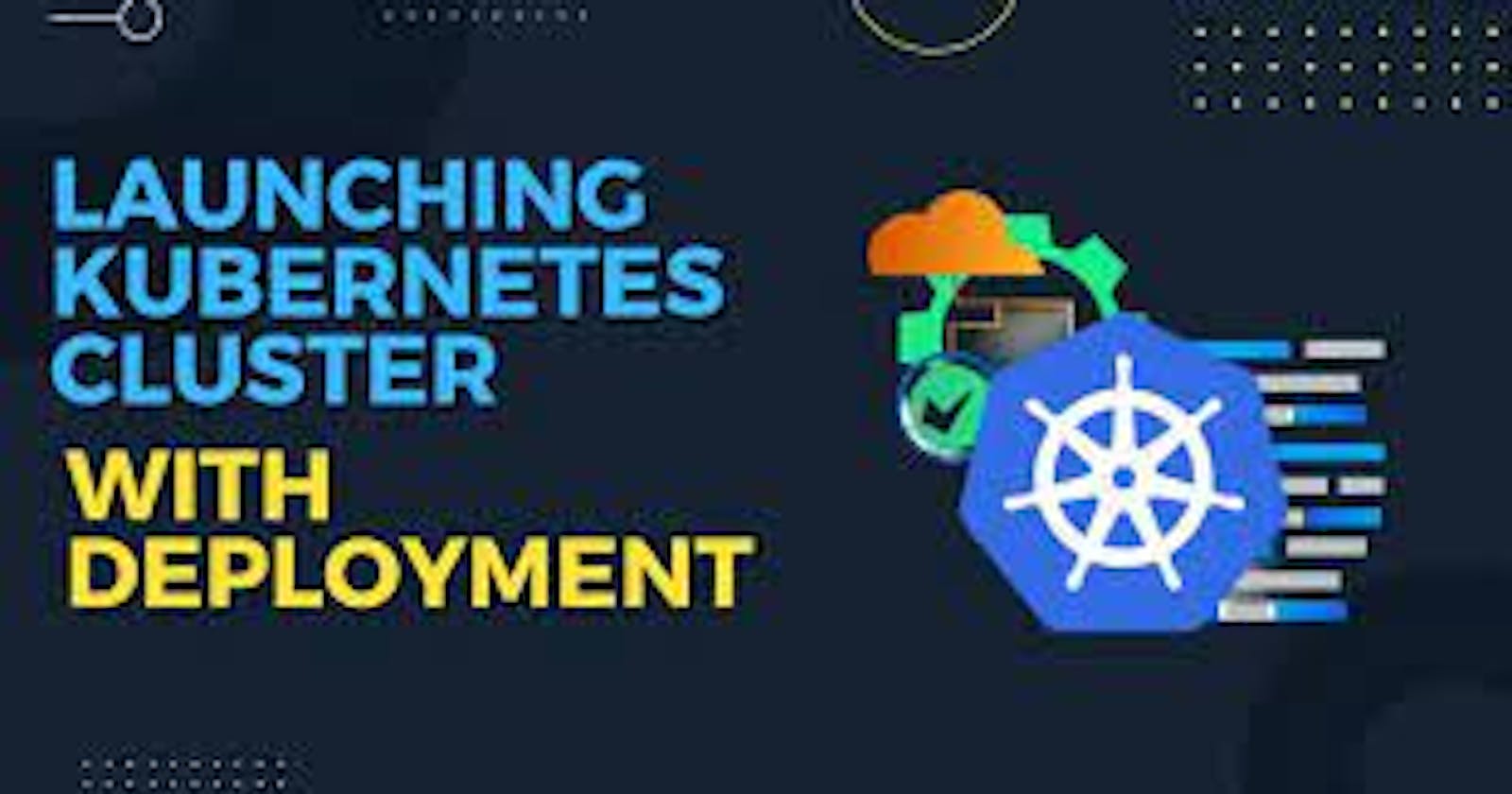 #Day32:Launching your Kubernetes Cluster with Deployment