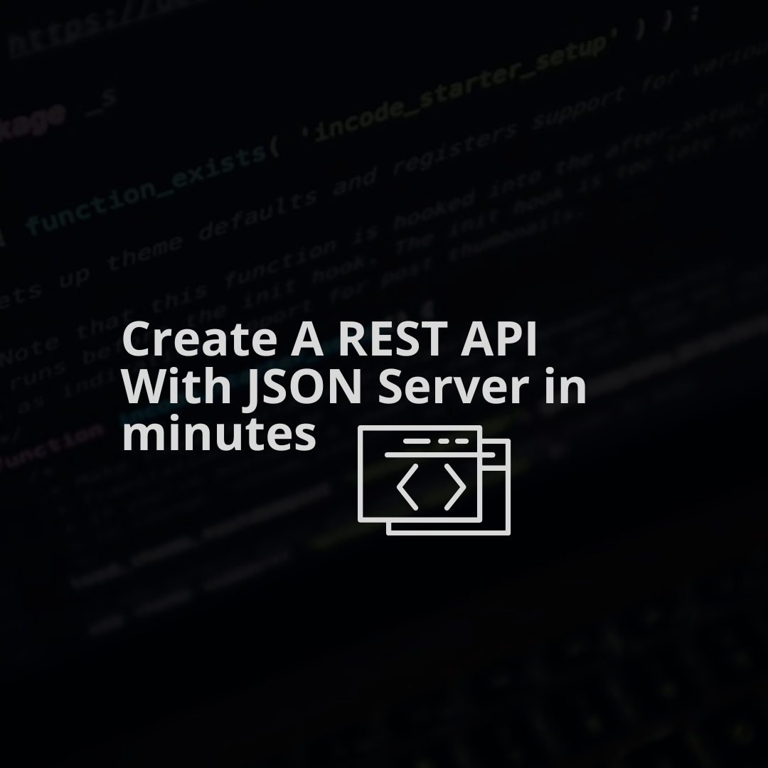 Create A REST API With JSON Server
in minutes