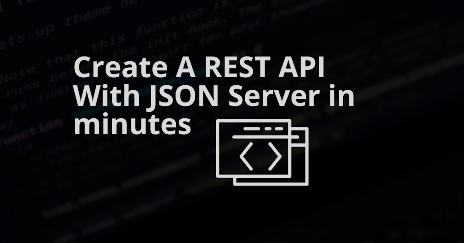 Create A REST API With JSON Server
in minutes